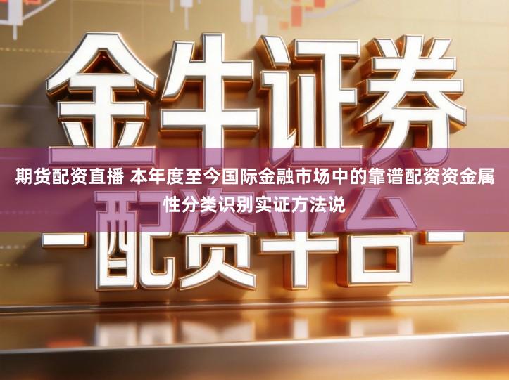 期货配资直播 本年度至今国际金融市场中的靠谱配资资金属性分类识别实证方法说